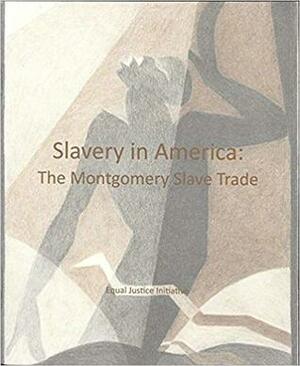 Slavery in America: The Montgomery Slave Trade by Bryan Stevenson, Equal Justice Initiative