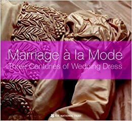 Marriage a la Mode: Three Centuries of Wedding Dress by Shelley Tobin