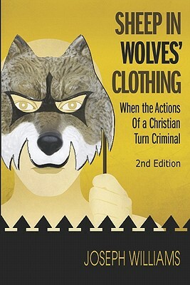 Sheep in Wolves' Clothing: When the Actions of a Christian Turn Criminal by Joseph Williams