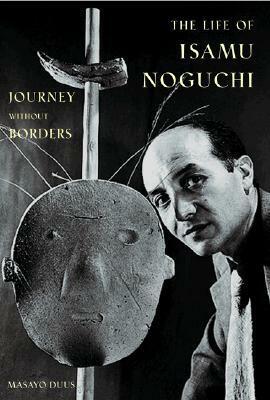 The Life of Isamu Noguchi: Journey Without Borders by Masayo Duus, Peter Duus