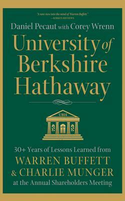 University of Berkshire Hathaway: 30 Years of Lessons Learned from Warren Buffett & Charlie Munger at the Annual Shareholders Meeting by Daniel Pecaut