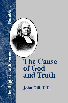 The Cause of God and Truth: In Four Parts with a Vindication of Part IV by John Gill