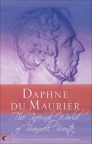 The Infernal World Of Branwell Bronte by Daphne du Maurier, Justine Picardie