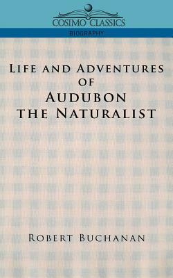 Life and Adventures of Audubon the Naturalist by Robert Buchanan, John James Audubon