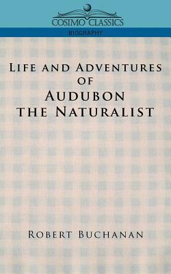 Life and Adventures of Audubon the Naturalist by John James Audubon, Robert Buchanan