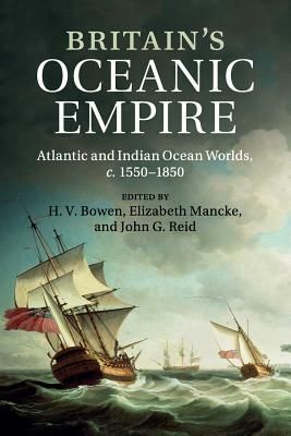 Britain's Oceanic Empire: Atlantic and Indian Ocean Worlds, C.1550-1850 by 