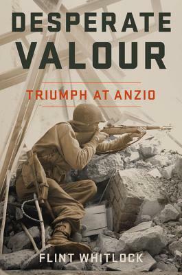 Desperate Valour: Triumph at Anzio by Flint Whitlock