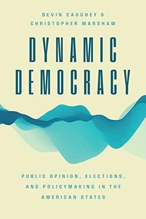 Dynamic Democracy: Public Opinion, Elections, and Policymaking in the American States by Devin Caughey, Christopher Warshaw