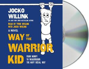Way of the Warrior Kid: From Wimpy to Warrior the Navy Seal Way: A Novel by Jocko Willink
