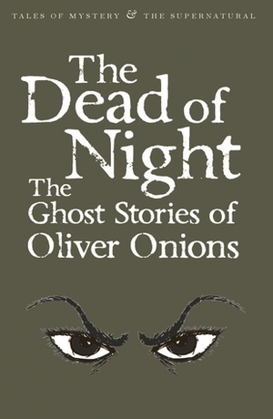 The Dead of Night: The Ghost Stories of Oliver Onions by David Stuart Davies, Oliver Onions