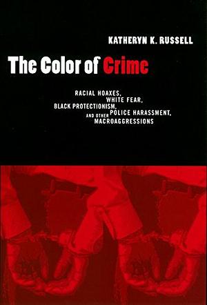 The Color of Crime, First Edition: Racial Hoaxes, White Fear, Black Protectionism, Police Harassment, and Other Macroaggressions by Katheryn Russell-Brown