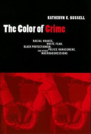 The Color of Crime, First Edition: Racial Hoaxes, White Fear, Black Protectionism, Police Harassment, and Other Macroaggressions by Katheryn Russell-Brown
