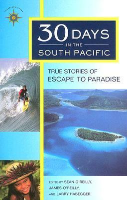30 Days in the South Pacific: True Stories of Escape to Paradise by Sean Joseph O'Reilly, James O'Reilly, Larry Habegger