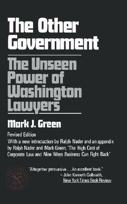The Other Government: The Unseen Power of Washington Lawyers by Mark J. Green