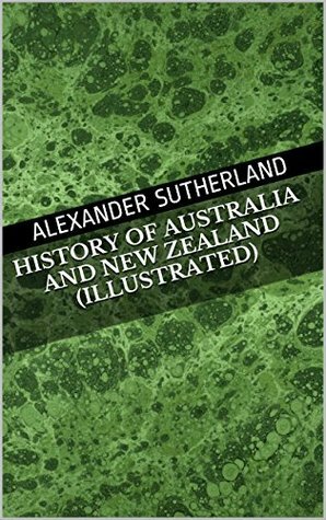 History Of Australia And New Zealand (Illustrated) by Alexander Sutherland