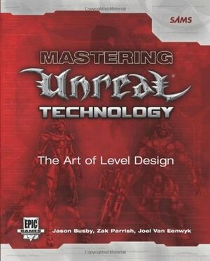 Mastering Unreal Technology: The Art of Level Design by Joel Van Eenwyk, Jason Busby, Zak Parrish