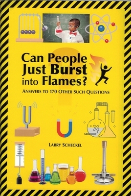 Can People Just Burst Into Flames?: Answers to 170 Other Such Questions by Larry Scheckel