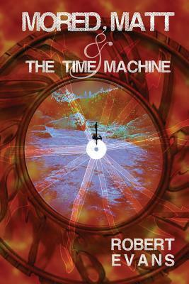 Mored, Matt & the Time Machine by Robert Evans