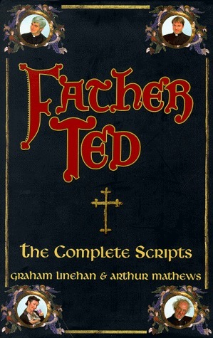 Father Ted: The Complete Scripts by Arthur Mathews, Graham Linehan