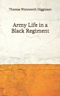 Army Life in a Black Regiment: (Aberdeen Classics Collection) by Thomas Wentworth Higginson