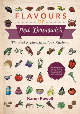 Flavours of New Brunswick: The Best Recipes from Our Kitchens by Karen Powell