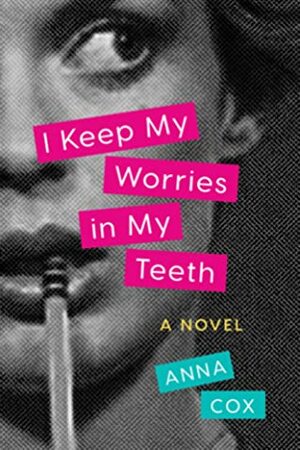 I Keep My Worries in My Teeth by Anna Cox