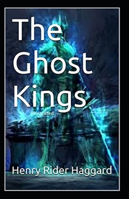 The Ghost Kings Illustrated by H. Rider Haggard