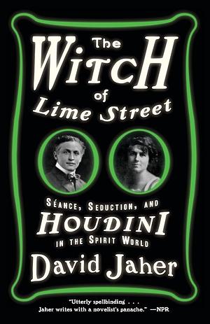 The Witch of Lime Street: Séance, Seduction, and Houdini in the Spirit World by David Jaher