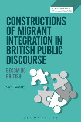 Constructions of Migrant Integration in British Public Discourse: Becoming British by Sam Bennett