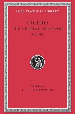 The Verrine Orations, Volume I: Against Caecilius. Against Verres, Part 1; Part 2, Books 1-2 by Marcus Tullius Cicero
