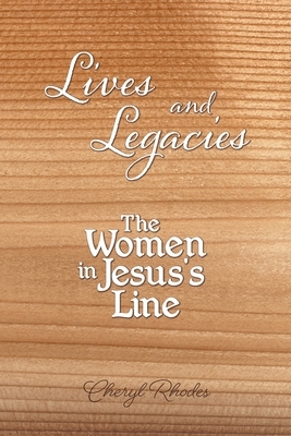 Lives and Legacies: The Women in Jesus's Line by Cheryl Rhodes
