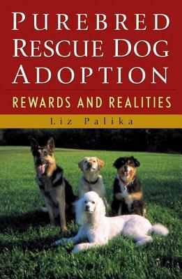 Purebred Rescue Dog Adoption: Rewards and Realities by Liz Palika