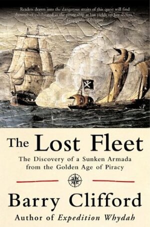 The Lost Fleet: The Discovery of a Sunken Armada from the Golden Age of Piracy by Kenneth Kinkor, Barry Clifford