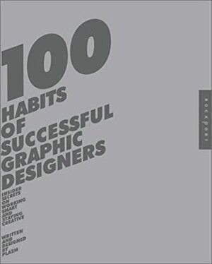 100 Habits of Successful Graphic Designers: Insider Secrets on Working Smart and Staying Creative by Joshua Berger, Sarah Dougher, Plazm