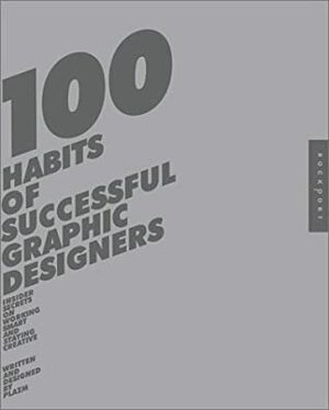 100 Habits of Successful Graphic Designers: Insider Secrets on Working Smart and Staying Creative by Sarah Dougher, Joshua Berger, Plazm