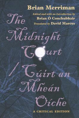 The Midnight Court/Cúirt An Mheán Oíche: A Critical Edition by Brian Ó Conchubhair, Brian Merriman, David Marcus