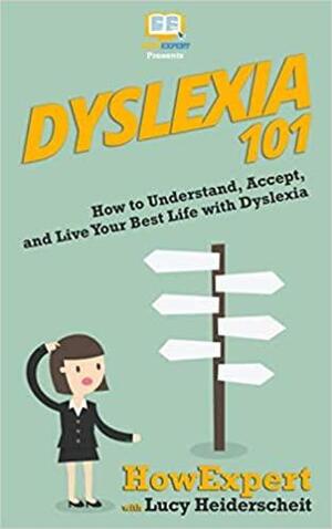 Dyslexia 101: How to Understand, Accept, and Live Your Best Life with Dyslexia by Lucy Heiderscheit, HowExpert