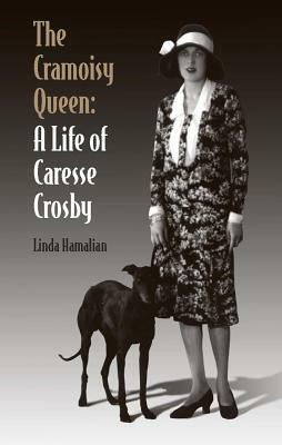 The Cramoisy Queen: A Life of Caresse Crosby by Linda Hamalian