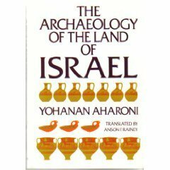 The Archaeology of the Land of Israel: From the Prehistoric Beginnings to the End of the First Temple Period by Yohanan Aharoni