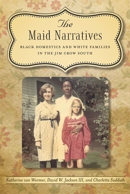 The Maid Narratives: Black Domestics and White Families in the Jim Crow South by Charletta Sudduth, Katherine Van Wormer, David W. Jackson