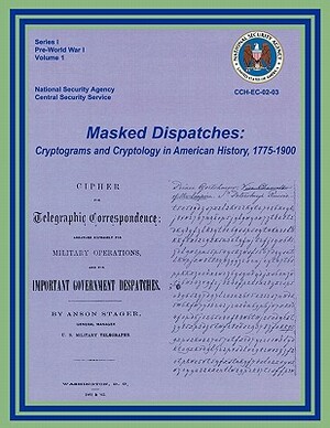 Masked Dispatches: Cryptograms and Cryptology in American History, 1775-1900 by Ralph E. Weber, Center for Cryptologic History