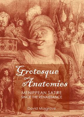 Grotesque Anatomies: Menippean Satire Since the Renaissance by David Musgrave
