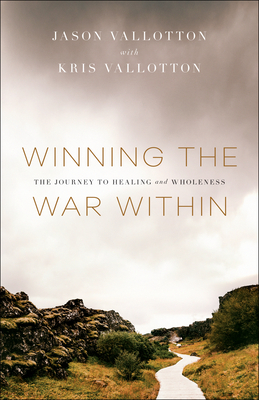 Winning the War Within: The Journey to Healing and Wholeness by Kris Vallotton, Jason Vallotton