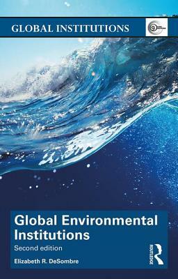 Global Environmental Institutions by Elizabeth R. Desombre