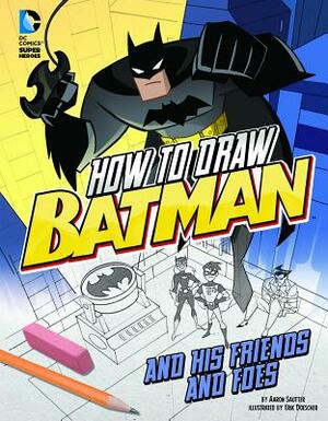 How to Draw Batman and His Friends and Foes by Aaron Sautter