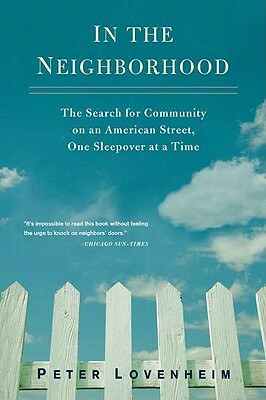 In the Neighborhood: The Search for Community on an American Street, One Sleepover at a Time by Peter Lovenheim