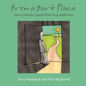 From a Dark Place: How a Family Coped with Drug Addiction by Paul Husband, Tony Husband