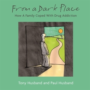 From a Dark Place: How a Family Coped with Drug Addiction by Tony Husband, Paul Husband