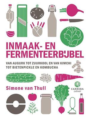 Inmaak- en fermenteerbijbel: Van augurk tot zuurkool en van kimchi tot bietenpickle en kombucha by Simone van Thull