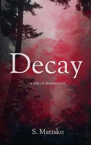 Decay: a tale of destruction by S. Matisko